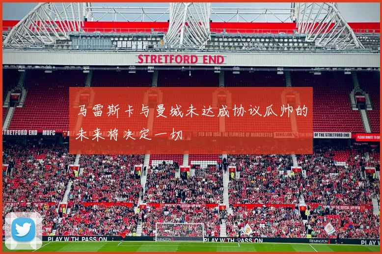 马雷斯卡与曼城未达成协议瓜帅的未来将决定一切