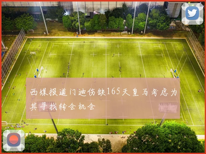 西媒报道门迪伤缺165天皇马考虑为其寻找转会机会